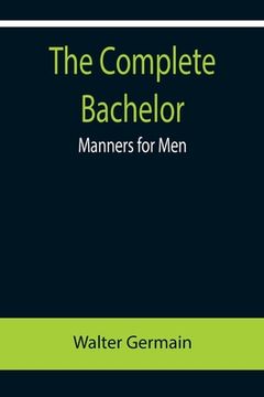 portada The Complete Bachelor; Manners for Men (en Inglés)