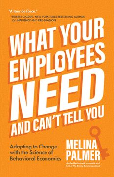 portada What Your Employees Need and Can'T Tell You: Adapting to Change With the Science of Behavioral Economics (Change Management Book) (en Inglés)