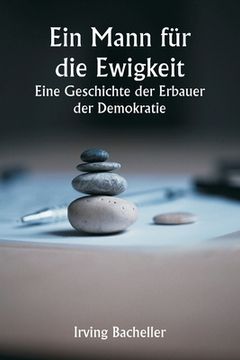 portada Ein Mann für die Ewigkeit Eine Geschichte der Erbauer der Demokratie (in German)