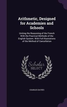 portada Arithmetic, Designed for Academies and Schools: Uniting the Reasoning of the French With the Practical Methods of the English System. With Full Illust (en Inglés)