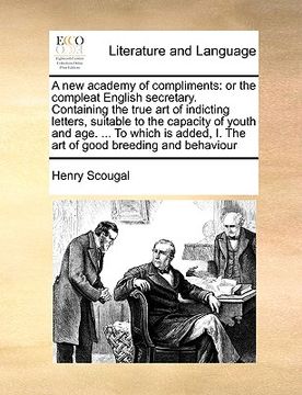 portada a new academy of compliments: or the compleat english secretary. containing the true art of indicting letters, suitable to the capacity of youth and (en Inglés)