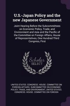 portada U.S.-Japan Policy and the new Japanese Government: Joint Hearing Before the Subcommittees on Economic Policy, Trade, and Environment and Asia and the (en Inglés)