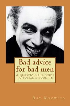 portada Bad Advice for Bad Men: A Questionable Guide to Social Responsibility (en Inglés)