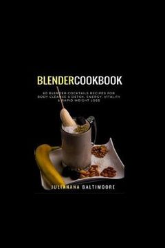 portada Blender Cookbook: 60 Blender Cocktails Recipes For Body Cleanse & Detox, Energy, Vitality & Rapid Weight Loss (en Inglés)