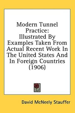 portada modern tunnel practice: illustrated by examples taken from actual recent work in the united states and in foreign countries (1906) (en Inglés)