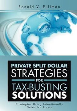 portada private split dollar strategies for tax-busting solutions: strategies using intentionally defective trusts (en Inglés)