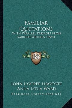 portada familiar quotations: with parallel passages from various writers (1884) (en Inglés)