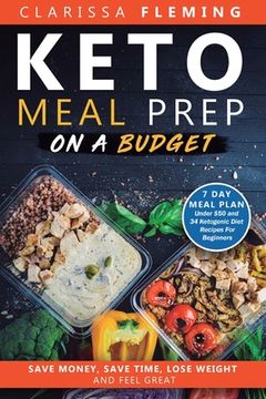 portada Keto Meal Prep On a Budget: Save Money, Save Time, Lose Weight, and Feel Great (7 Day Meal Plan Under $50 and 34 Ketogenic Diet Recipes For Beginn (en Inglés)