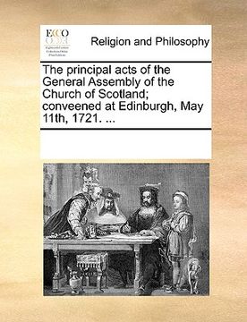 portada the principal acts of the general assembly of the church of scotland; conveened at edinburgh, may 11th, 1721. ... (en Inglés)
