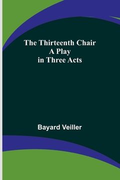 portada The Thirteenth Chair: A Play in Three Acts (in English)