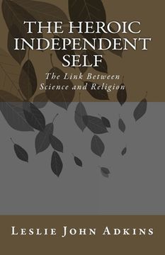 portada The Heroic Independent Self: The Link Between Science and Religion (en Inglés)