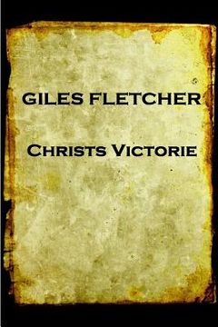 portada Giles Fletcher - Christs Victorie & Triumph in Heaven and Earth, Over & After De: Earth, Over & After Death