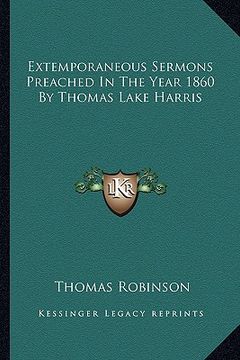 portada extemporaneous sermons preached in the year 1860 by thomas lake harris (en Inglés)
