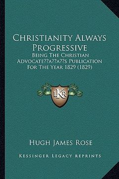 portada christianity always progressive: being the christian advocateacentsa -a centss publication for the year 1829 (1829)