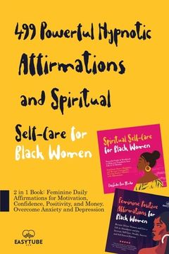 portada 499 Powerful Hypnotic Affirmations and Spiritual Self-Care for Black Women: 2 in 1 Book: Feminine Daily Affirmations for Motivation, Confidence, Posit (en Inglés)