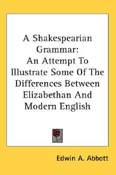 portada a shakespearian grammar: an attempt to illustrate some of the differences between elizabethan and modern english (en Inglés)