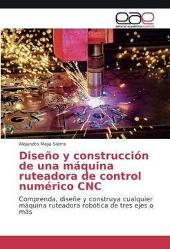 portada Diseño y construcción de una máquina ruteadora de control numérico CNC: Comprenda, diseñe y construya cualquier máquina ruteadora robótica de tres ejes o más