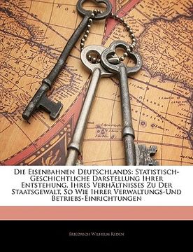 portada Die Eisenbahnen Deutschlands: Statistisch-Geschichtliche Darstellung Ihrer Entstehung, Ihres Verhältnisses Zu Der Staatsgewalt, So Wie Ihrer Verwalt (en Alemán)