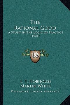 portada the rational good: a study in the logic of practice (1921) (en Inglés)