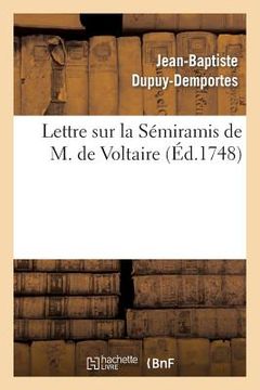 portada Lettre Sur La Sémiramis de M. de Voltaire,: Représentée Pour La Première Fois Sur Le Théâtre François, Le 29 Août 1748 (in French)