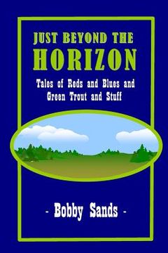 portada Just Beyond The Horizon: Tales of Blues and Reds and Green Trout and Stuff (en Inglés)