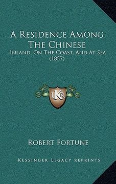portada a residence among the chinese: inland, on the coast, and at sea (1857) (in English)