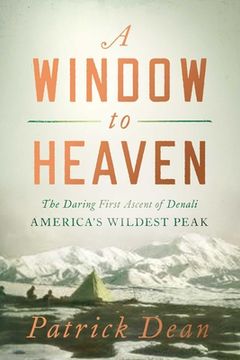 portada A Window to Heaven: The Daring First Ascent of Denali: America's Wildest Peak (in English)