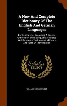 portada A New And Complete Dictionary Of The English And German Languages: For General Use. Containing A Concise Grammar Of Either Language, Dialogues With Re