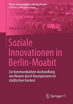 portada Soziale Innovationen in Berlin-Moabit: Zur Kommunikativen Aushandlung von Neuem Durch Raumpioniere im Städtischen Kontext (Wissen, Kommunikation und Gesellschaft) (en Alemán)