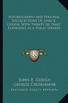 portada autobiography and personal recollections of john b. gough, wautobiography and personal recollections of john b. gough, with twenty six years' experien (en Inglés)