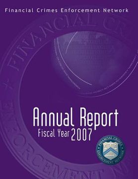 portada Financial Crimes Enforcement Network: Annual Report Fiscal Year 2007 (en Inglés)