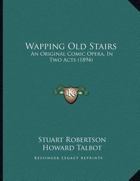portada wapping old stairs: an original comic opera, in two acts (1894) (en Inglés)