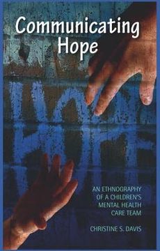 portada Communicating Hope: An Ethnography of a Children's Mental Health Care Team (en Inglés)
