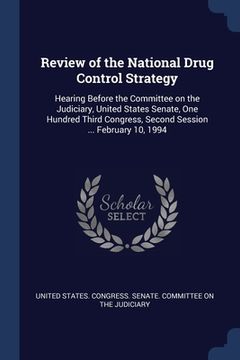 portada Review of the National Drug Control Strategy: Hearing Before the Committee on the Judiciary, United States Senate, One Hundred Third Congress, Second (en Inglés)