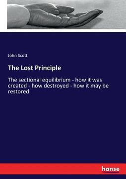 portada The Lost Principle: The sectional equilibrium - how it was created - how destroyed - how it may be restored (en Inglés)