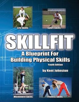 portada SkillFit - A Blueprint for Building Physical Skills: Building Physical Skills - Youth Edition (en Inglés)