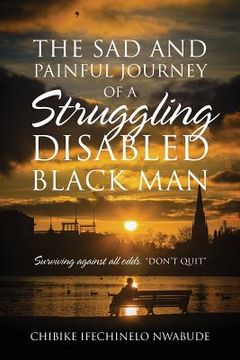 portada The Sad and Painful Journey of a Struggling Disabled Black Man: Surviving Against All Odds. "Don't Quit" (en Inglés)