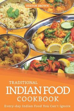 portada Traditional Indian Food Cookbook: Every-day Indian Food You Can't Ignore (in English)