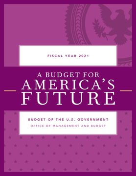 portada A Budget for America's Future: Budget of the U.S. Government, Fiscal Year 2021 (en Inglés)