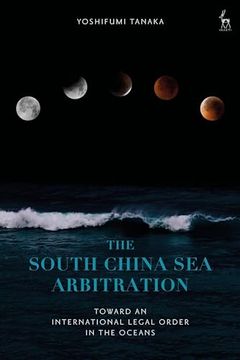 portada The South China sea Arbitration: Toward an International Legal Order in the Oceans (en Inglés)