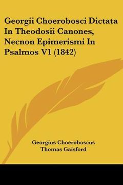 portada georgii choerobosci dictata in theodosii canones, necnon epimerismi in psalmos v1 (1842) (en Inglés)