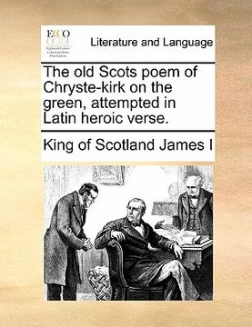 portada The Old Scots Poem of Chryste-Kirk on the Green, Attempted in Latin Heroic Verse. (en Latin)