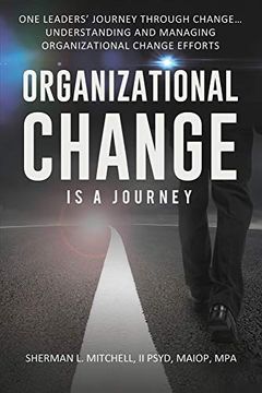portada Organizational Change is a Journey: One Leaders' Journey Through Change, its Impact on Understanding and Practical Steps to Leading Change Efforts. (en Inglés)