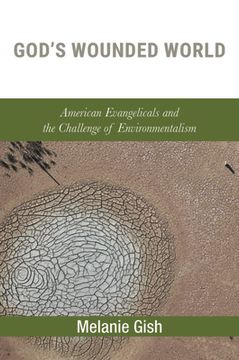 portada God's Wounded World: American Evangelicals and the Challenge of Environmentalism (en Inglés)
