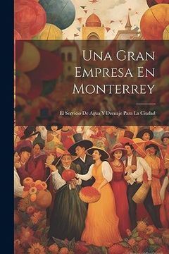 portada Una Gran Empresa en Monterrey: El Servicio de Agua y Drenaje Para la Ciudad (in Spanish)