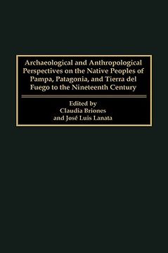 archaeological and anthropological perspectives on the native peoples of pampa, patagonia, and tierra del fuego to the nineteenth century