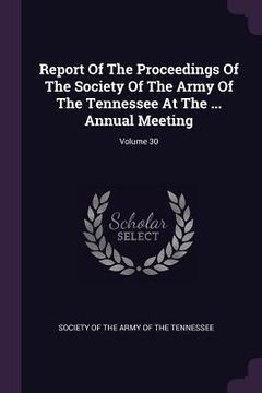 portada Report Of The Proceedings Of The Society Of The Army Of The Tennessee At The ... Annual Meeting; Volume 30 (en Inglés)
