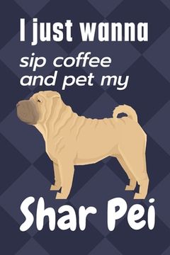 portada I just wanna sip coffee and pet my Shar Pei: For Shar Pei Dog Fans (en Inglés)