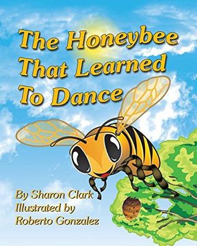 portada The Honeybee That Learned to Dance: A Children's Nature Picture Book, a Fun Honeybee Story That Kids Will Love; (Educational Science (Insect) Series) (en Inglés)