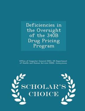 portada Deficiencies in the Oversight of the 340B Drug Pricing Program - Scholar's Choice Edition (en Inglés)